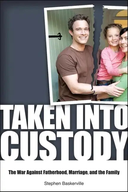 Taken Into Custody: The War Against Fathers, Marriage, and the Family - Hardcover
