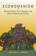 Ecowomanism: African American Women and Earth-Honoring Faiths - Paperback
