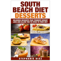 South Beach Diet Desserts: Delicious Desserts That Promote Weight Loss and Allow You To Stick To Your Diet - Paperback