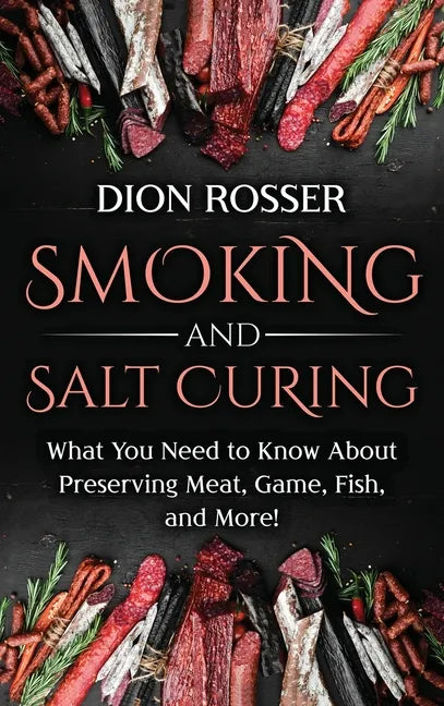 Smoking and Salt Curing: What You Need to Know About Preserving Meat, Game, Fish, and More! - Hardcover