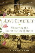 Love Cemetery: Unburying the Secret History of Slaves - Paperback