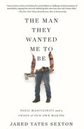 The Man They Wanted Me to Be: Toxic Masculinity and a Crisis of Our Own Making - Paperback