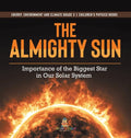 The Almighty Sun: Importance of the Biggest Star in Our Solar System Energy, Environment and Climate Grade 3 Children's Physics Books - Hardcover