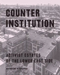Counter Institution: Activist Estates of the Lower East Side - Paperback