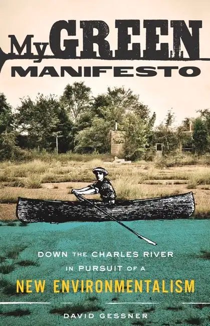 My Green Manifesto: Down the Charles River in Pursuit of a New Environmentalism - Paperback