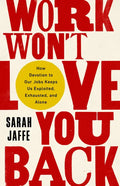 Work Won't Love You Back: How Devotion to Our Jobs Keeps Us Exploited, Exhausted, and Alone - Paperback
