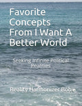 Favorite Concepts From I Want A Better World: Seeking Infinite Political Realities - Paperback