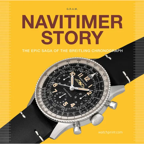 Navitimer Story: The Epic Saga of the Breitling Chronograph - Hardcover