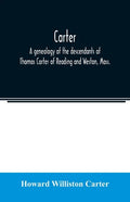 Carter, a genealogy of the descendants of Thomas Carter of Reading and Weston, Mass., and of Hebron and Warren, Ct. Also some account of the descendan - Paperback