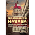Our Comrades in Havana: Cuba, the Soviet Union, and Eastern Europe, 1959-1991 - Hardcover