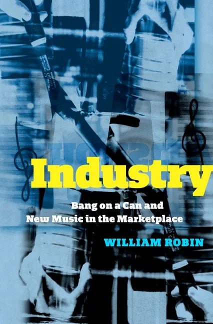 Industry: Bang on a Can and New Music in the Marketplace - Hardcover