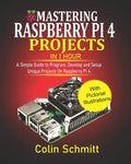 Mastering Raspberry Pi 4 Projects in 1 Hour: A simple Guide to Program, Develop and Setup Unique Projects on Raspberry Pi 4 - Paperback