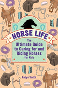 Horse Life: The Ultimate Guide to Caring for and Riding Horses for Kids - Paperback