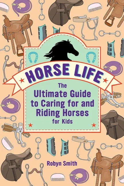 Horse Life: The Ultimate Guide to Caring for and Riding Horses for Kids - Hardcover