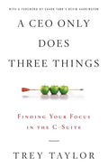 A CEO Only Does Three Things: Finding Your Focus in the C-Suite - Paperback