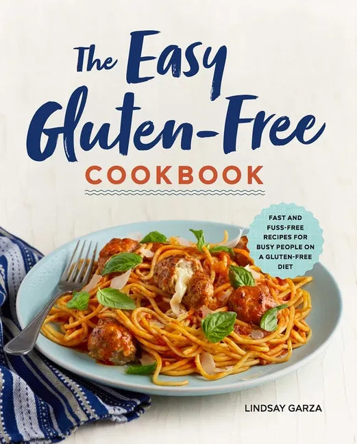 The Easy Gluten-Free Cookbook: Fast and Fuss-Free Recipes for Busy People on a Gluten-Free Diet - Paperback