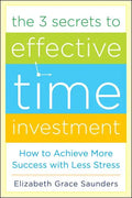 The 3 Secrets to Effective Time Investment: Achieve More Success with Less Stress: Foreword by Cal Newport, Author of So Good They Can't Ignore You - Hardcover