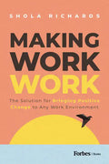 Making Work Work: The Solution for Bringing Positive Change to Any Work Environment - Hardcover
