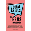 Social Skills for Teens Made Easy: Step-by-step guide to improve communication, make friends, manage social anxiety, and build confidence in 30-Days e - Paperback