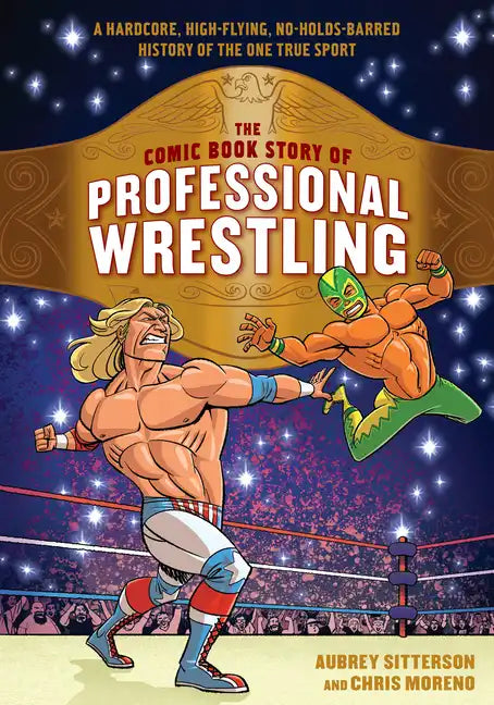 The Comic Book Story of Professional Wrestling: A Hardcore, High-Flying, No-Holds-Barred History of the One True Sport - Paperback