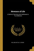 Newness of Life: A Series of Sermons and Addresses to True Believers - Paperback