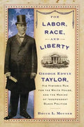 For Labor, Race, and Liberty: George Edwin Taylor, His Historic Run for the White House, and the Making of Independent Black Politics - Paperback