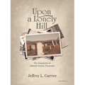 Upon a Lonely Hill: The Cemeteries of Johnson County, Tennessee - Paperback