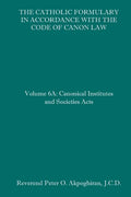 The Catholic Formulary in Accordance with the Code of Canon Law: Volume 6A: Canonical Institutes and Societies Acts - Paperback