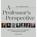 A Professor's Perspective: Essays on the 45, Not 46, U.S. Presidents from Washington to Biden - Hardcover