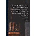 Return to Nature! The True Natural Method of Healing and Living and the True Salvation of the Soul - Paperback