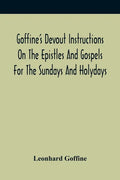 Goffine'S Devout Instructions On The Epistles And Gospels For The Sundays And Holydays: With The Lives Of Many Saints Of God, Explanations Of Christia - Paperback