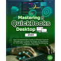 Mastering QuickBooks Desktop 2024: Your Comprehensive Guide to Efficient Financial Management Unlock the Power of QuickBooks for Smoother Finances, Se - Paperback