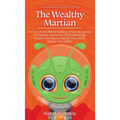 The Wealthy Martian: An Out-Of-This-World Guide to Financial Literacy for Parents, Teens and Other Earthlings. Master Your Basics, Master Y - Hardcover