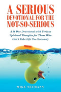 A Serious Devotional for the Not-So-Serious: A 30 Day Devotional with Serious Spiritual Thoughts for Those Who Don't Take Life Too Seriously - Paperback
