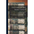 History of the Barr Family: Beginning With Great-Grandfather Robert Barr, and Mary Wills; Their Descendants Down to the Latest Child - Hardcover