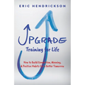 Upgrade Training for Life: How to Build Connection, Meaning, & Positive Habits for a Better Tomorrow - Paperback