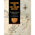 Excavating the Lost Colony Mystery: The Map, the Search, the Discovery - Paperback