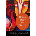 How To Study The Sacred: An Introduction To Religious Studies - Paperback