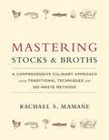 Mastering Stocks and Broths: A Comprehensive Culinary Approach Using Traditional Techniques and No-Waste Methods - Hardcover