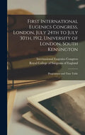 First International Eugenics Congress, London, July 24th to July 30th, 1912, University of London, South Kensington: Programme and Time Table - Hardcover