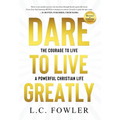 Dare to Live Greatly: The Courage to Live a Powerful Christian Life - Hardcover