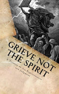 Grieve Not The Spirit: A Treatise on Sin, Righteousness and Judgment - Paperback