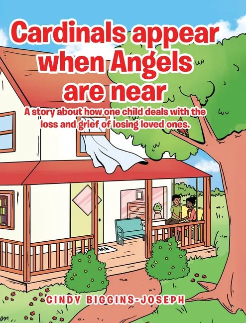 Cardinals appear when Angels are near: A story about how one child deals with the loss and grief of losing loved ones. - Hardcover
