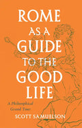 Rome as a Guide to the Good Life: A Philosophical Grand Tour - Paperback