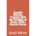 Guerilla Warfare Training With Republic of Korea (ROK) Special Forces - Paperback