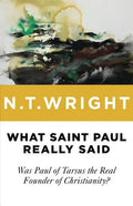 What Saint Paul Really Said: Was Paul of Tarsus the Real Founder of Christianity? - Paperback