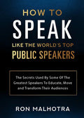 How To Speak Like The World's Top Public Speakers: The Secrets Used By Some Of The Greatest Speakers To Educate, Move and Transform Their Audiences - Paperback