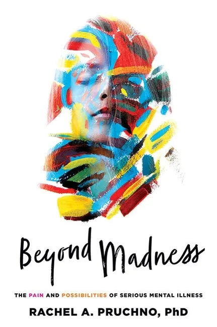 Beyond Madness: The Pain and Possibilities of Serious Mental Illness - Paperback