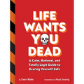 Life Wants You Dead: A Calm, Rational, and Totally Legit Guide to Scaring Yourself Safe - Hardcover