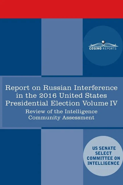 Report of the Select Committee on Intelligence U.S. Senate on Russian Active Measures Campaigns and Interference in the 2016 U.S. Election, Volume IV: - Paperback